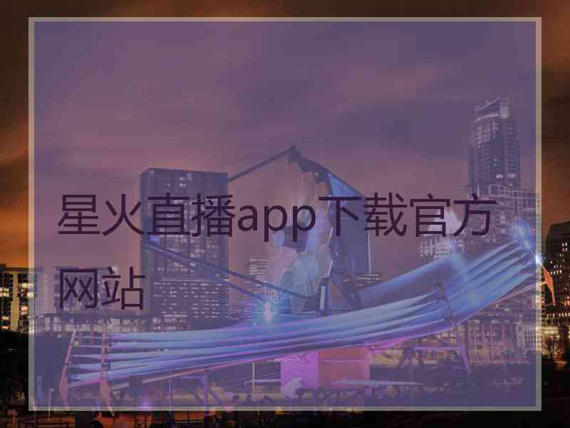 星火直播app下载官方网站