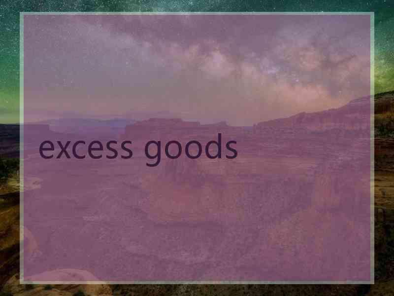 excess goods